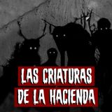 Las criaturas de la hacienda | Historias reales de terror