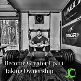 Become Greater Ep. 11 - Taking Ownership