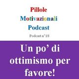 Un pò di ottimismo per favore! - Podcast Pillole Motivazionali - Puntata n°18