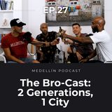 The Bro-Cast: 2 Generations, 1 City - Medellin Podcast Ep. 27