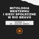 Mitologia westernu i sieci społeczne w "Rio Bravo" (1959) [ft. dr Jacek Sobota]