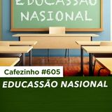 Cafezinho 605 - Educassão nasional