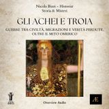 Gli Achei e Troia__Guerre tra Civiltà, Migrazioni e Verità Perdute, oltre il Mito Omerico