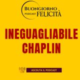 #1469 - Ineguagliabile Chaplin | Buongiorno Felicità