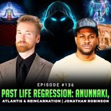 Episode #136 - Past Life Regression: Anunnaki, Atlantis & Reincarnation | Jonathan Robinson