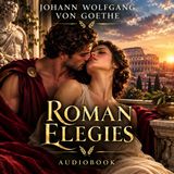 Roman Elegies by Wolfgang von Goethe | Complete Audiobook
