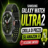 Galaxy Watch Ultra2, il prezzo crolla su Amazon