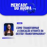 Mercado do Agora - Como enfrentar os desafios educacionais modernos através da gestão transformadora?