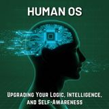 Human OS: Upgrading Your Logic, Intelligence, and Self-Awareness