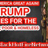 MAKE AMERICA GREAT AGAIN TRUMP COMES FOR THE BLACK'S, POOR & HOMELESS