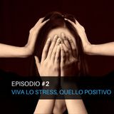 Episodio#2 - Viva lo stress, quello positivo