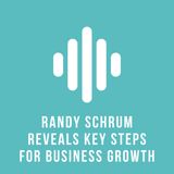 Randy Schrum Reveals Key Steps to Business Growth