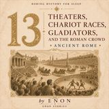 Ancient Rome - THEATERS, CHARIOT RACES, GLADIATORS, AND THE ROMAN CROWD