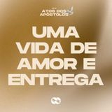 Uma vida de amor e entrega // Série: Atos dos Apóstolos // Pra. Narjara Albino