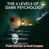 The 6 Levels of DARK Psychology: From Charmer to GOD Complex