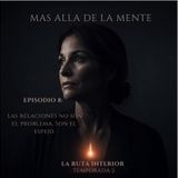 La Ruta Interior |Las relaciones no son el problema. Son el espejo | Más allá de la Mente – Ep. 08
