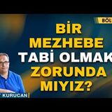 Herhangi Bir Mezhebe Tabi Olmak Zorunda mıyız   Bölüm - 1    AHMET KURUCAN