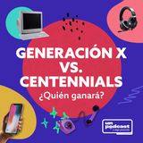 Generación X Vs. Centennials ¿Quién Ganará?