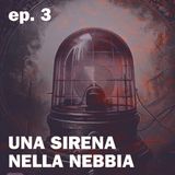 Ep. 3 Una sirena nella nebbia