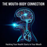 The Mouth-Body Connection: Hacking Your Health Starts in Your Mouth