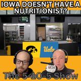 Iowa Doesn't Have A Nutritionist? | 5-10-5 Show