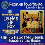Laudes del dia de hoy ✟ JUEVES 17 DE ABRIL DEL AÑO 2025 ✟ Camino Neocatecumenal ✟ Liturgia de las Horas. SEMANA SANTA. JUEVES SANTO.