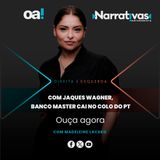 Com Jaques Wagner, Banco Master cai no colo do PT | Narrativas #626 Madeleine Lacsko
