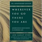 Mindful Living: Exploring Presence in Wherever You Go, There You Are by Jon Kabat-Zinn