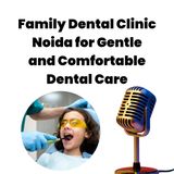 Family Dental Clinic Noida for Gentle and Comfortable Dental Care