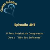 #17 – O Peso Invisível da Comparação: Cura o “Não Sou Suficiente”