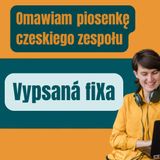 172: Omawiam piosenkę czeskiego zespołu Vypsaná fiXa