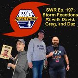 SWR Ep. 197: Storm Reactions #2 with David, Greg, and Daz