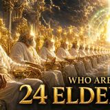 The 24 Elders _ Who They Are and What They Do Before God_s Throne