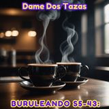 Buruleando S5-43: Dame Dos Tazas!