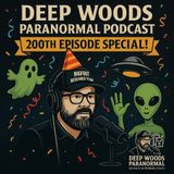 🎙️ Deep Woods Paranormal Podcast – 200th Episode Special! 👻🛸