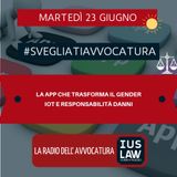 LA APP CHE TRASFORMA IL GENDER – IOT E RESPONSABILITÀ DANNI – #SVEGLIATIAVVOCATURA