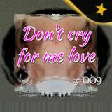 Don't cry for me love (#009)