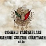 Kanuni Sultan Süleyman 1 - Osmanlı Padişahları 15. Bölüm