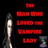 The Man Who Loved the Vampire Lady | Vampire Story | Podcast