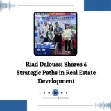 Riad Daloussi Shares 6 Strategic Paths in Real Estate Development