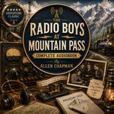 The Radio Boys at Mountain Pass by Allen Chapman | Complete Audiobook | Wireless Adventure, Mystery & Mountain Excitement