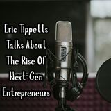 Eric Tippetts Talks About The Rise Of Next-Gen Entrepreneurs