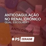 Paciente renal crônico com TEP ou TVP? Qual anticoagulante usar?
