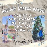 53. Holiday Stress Detox: You’re a Superwoman, No Matter How You Show Up