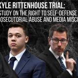 Ep 57 - The Rittenhouse Trial: A Case Study on Self-Defense Rights, Prosecutorial Abuse and Media Misconduct
