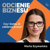 #28 - Marta Szymańska - Czy i komu Ai zabierze pracę?