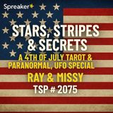 Stars, Stripes & Secrets: A 4th of July Tarot & Paranormal, UFO Special - Ray & Missy - TSP # 2075