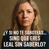 ¿Y si no te saboteas… sino que eres leal sin saberlo?