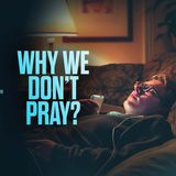 10 Reasons Why We Don’t Pray - Day 2 of 21 Days Of Prayer