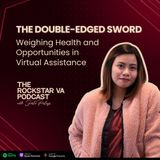 #55 The Double-Edged Sword: Weighing Health and Opportunities in Virtual Assistance and Freelancing